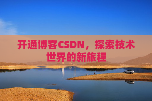 开通博客CSDN，探索技术世界的新旅程